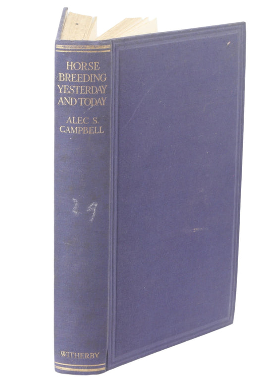 Horsebreeding Yesterday And To-Day: A Comparison And A Conclusion by Capt. Alec Campbell 1st Ed. 1931